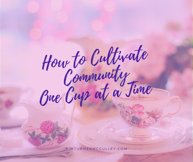 How to Cultivate Community One Cup at a Time KimTurnerMcCulley.com